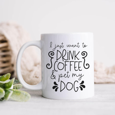 I Just Want to Drink Coffee and Pet My Dog Funny Dog Mug