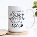 I Just Want to Drink Coffee and Pet My Dog Funny Dog Mug