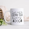 I Just Want to Drink Tea and Pet My Dog Funny Dog Mug