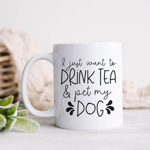 I Just Want to Drink Tea and Pet My Dog Funny Dog Mug