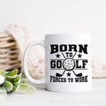 Born To Golf Forced To Work Ceramic Mug