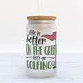 Life Is Better On The Green Let's Go Golfing Frosted Glass Can Tumbler