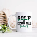 Golf Is Cheaper Than Therapy Ceramic Mug