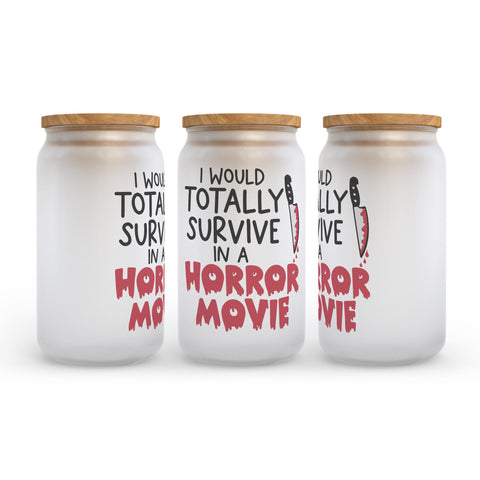 I Would Totally Survive In A Horror Movie Halloween Frosted Glass Can Tumbler