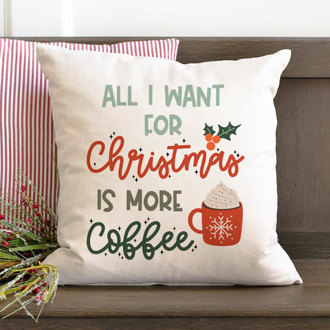 All I Want for Christmas is More Coffee Pillow Cover