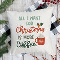 All I Want for Christmas is More Coffee Pillow Cover