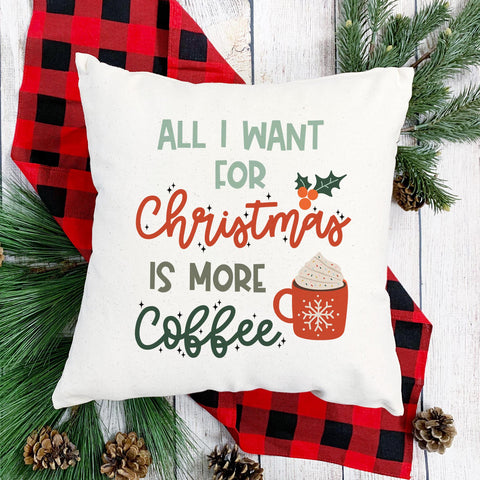 All I Want for Christmas is More Coffee Pillow Cover