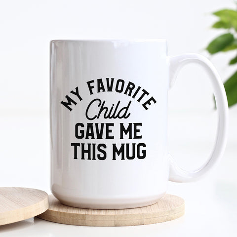 My Favorite Child Gave Me This Mug