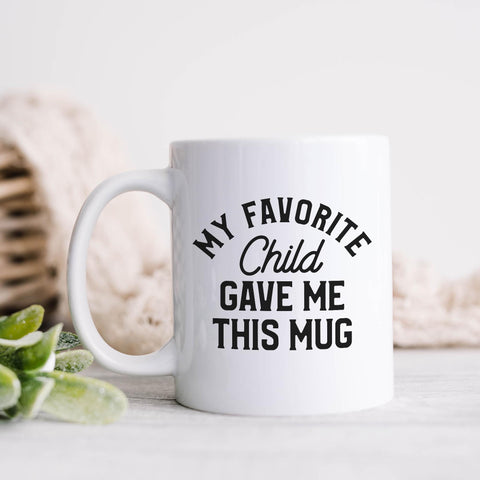 My Favorite Child Gave Me This Mug