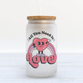 All You Need is Love Valentine's Day Frosted Glass Can Tumbler