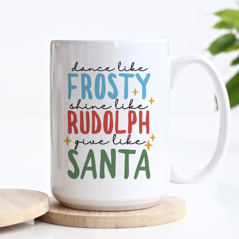 Dance Like Frosty Shine Like Rudolph Give Like Santa Christmas Mug