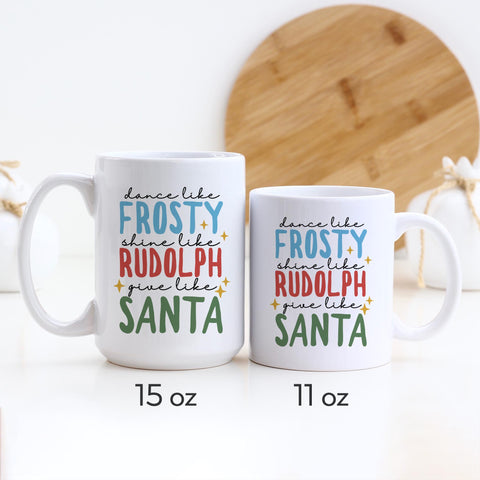 Dance Like Frosty Shine Like Rudolph Give Like Santa Christmas Mug