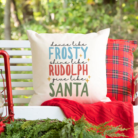 Dance Like Frosty, Shine Like Rudolf, Give Like Santa Christmas Pillow Cover