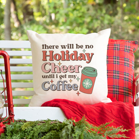 There Will Be No Holiday Cheer Until I Get My Coffee Christmas Pillow Cover