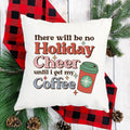 There Will Be No Holiday Cheer Until I Get My Coffee Christmas Pillow Cover