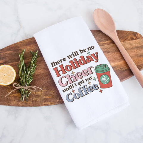 There Will Be No Holiday Cheer Until I Get My Coffee Christmas Kitchen Towel
