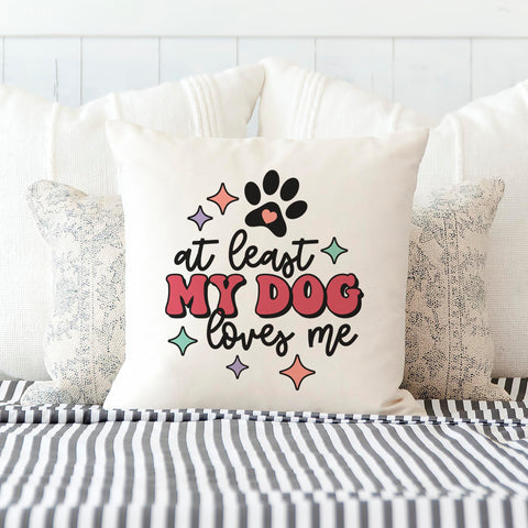 At Least My Dog Loves Me Pillow Cover