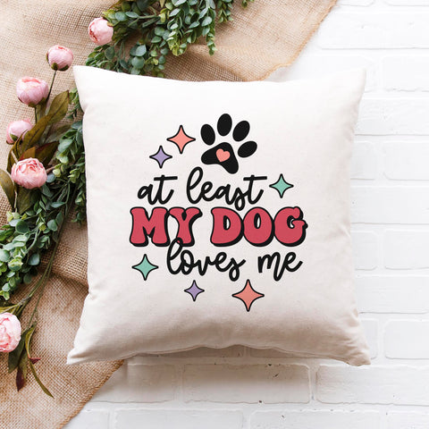 At Least My Dog Loves Me Pillow Cover