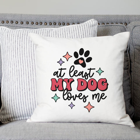 At Least My Dog Loves Me Pillow Cover