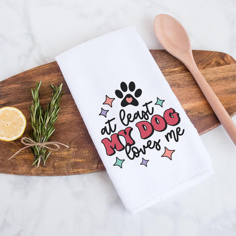 At Least My Dog Loves Me Kitchen Towel