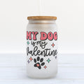 My Dog is My Valentine Frosted Glass Can Tumbler