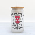 All You Need is Love and Coffee Frosted Glass Can Tumbler