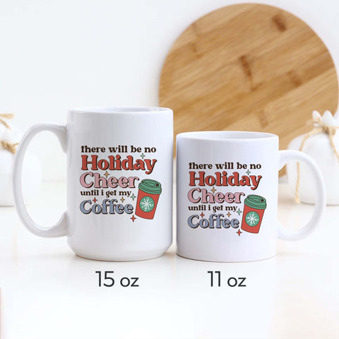 There Will Be No Holiday Cheer Until I Get My Coffee Christmas Ceramic Mug