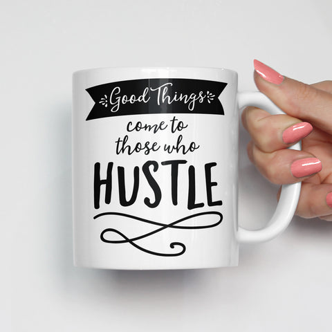 Good Things Come To Those Who Hustle Mug
