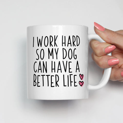 I Work Hard So My Dog Can Have A Better Life Mug
