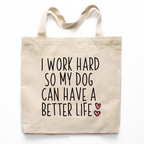 I Work Hard So My Dog Can Have A Better Life Tote Bag