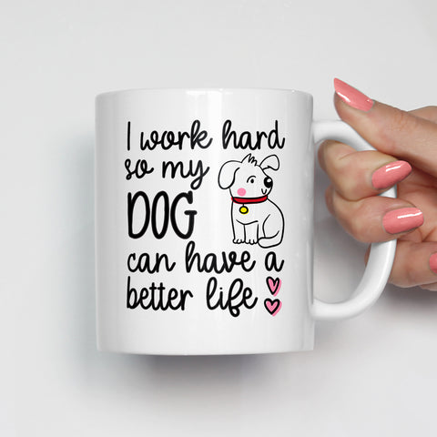 I Work Hard So My Dog Can Have A Better Life Mug